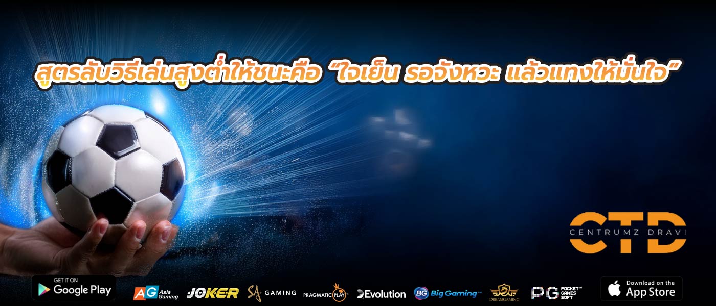 สูตรลับวิธีเล่นสูงต่ำให้ชนะคือ “ใจเย็น รอจังหวะ แล้วแทงให้มั่นใจ”